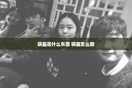 锅盔是什么东西 锅盔怎么做