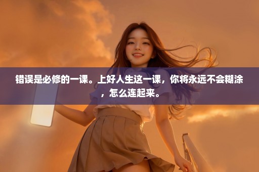 错误是必修的一课。上好人生这一课，你将永远不会糊涂，怎么连起来。