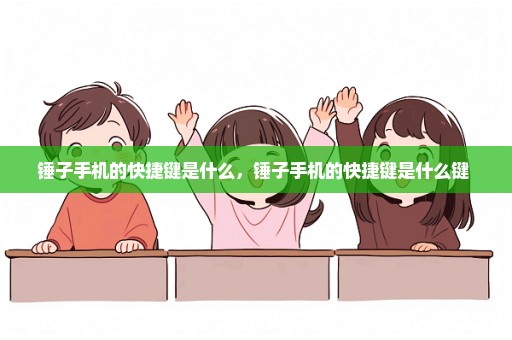 锤子手机的快捷键是什么，锤子手机的快捷键是什么键 