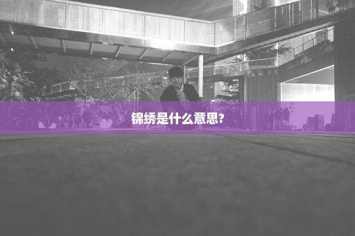 锦绣是什么意思?