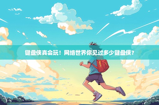 键盘侠真会玩！网络世界你见过多少键盘侠？