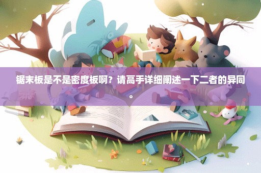 锯末板是不是密度板啊？请高手详细阐述一下二者的异同。