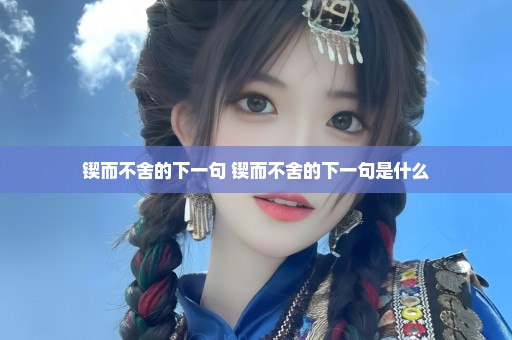 锲而不舍的下一句 锲而不舍的下一句是什么