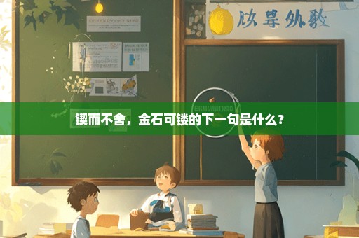 锲而不舍，金石可镂的下一句是什么？