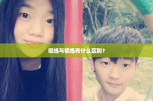 锻练与锻炼有什么区别？