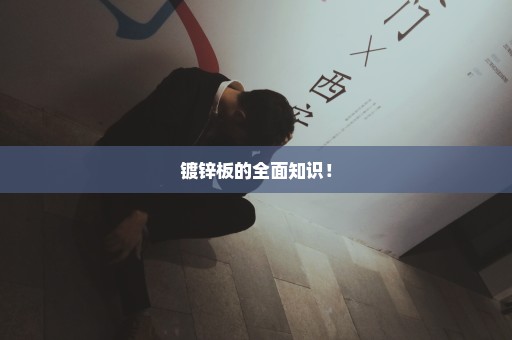 镀锌板的全面知识！