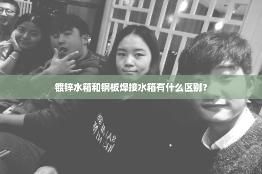 镀锌水箱和钢板焊接水箱有什么区别？