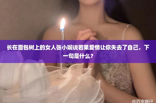 长在面包树上的女人张小娴说若果爱情让你失去了自己，下一句是什么？