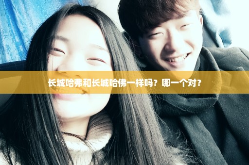 长城哈弗和长城哈佛一样吗？哪一个对？