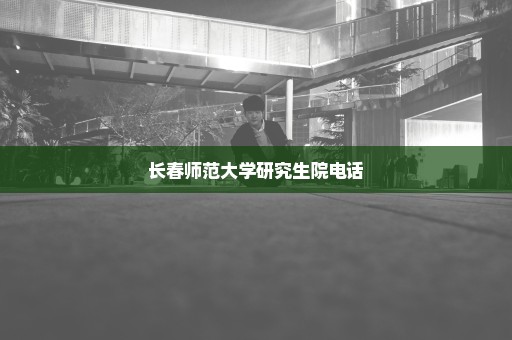长春师范大学研究生院电话