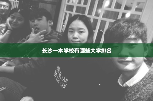 长沙一本学校有哪些大学排名