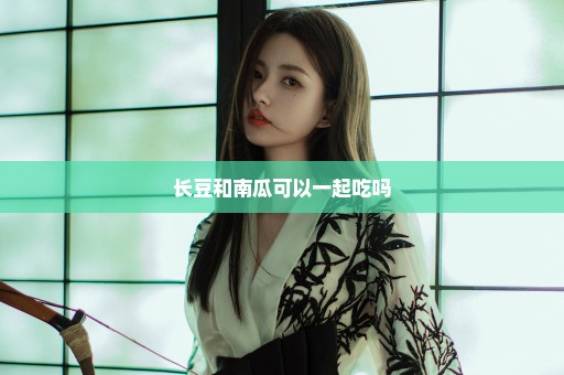 长豆和南瓜可以一起吃吗