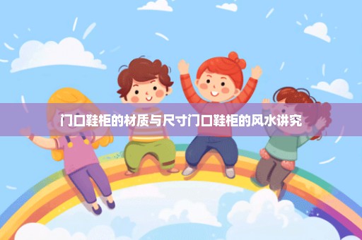 门口鞋柜的材质与尺寸门口鞋柜的风水讲究