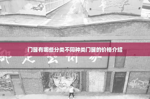 门窗有哪些分类不同种类门窗的价格介绍