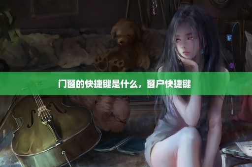 门窗的快捷键是什么，窗户快捷键 