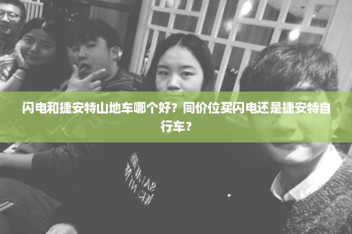闪电和捷安特山地车哪个好？同价位买闪电还是捷安特自行车？