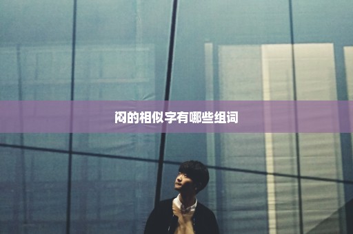 闷的相似字有哪些组词