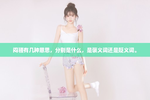 闷骚有几种意思，分别是什么，是褒义词还是贬义词。