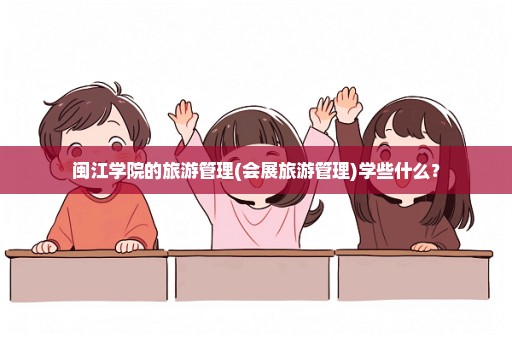 闽江学院的旅游管理(会展旅游管理)学些什么？