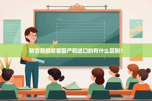 防宫颈癌疫苗国产和进口的有什么区别？