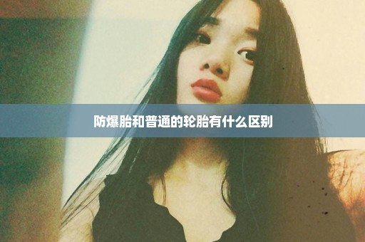 防爆胎和普通的轮胎有什么区别