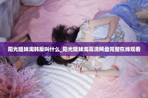 阳光姐妹淘韩版叫什么_阳光姐妹淘高清网盘完整在线观看