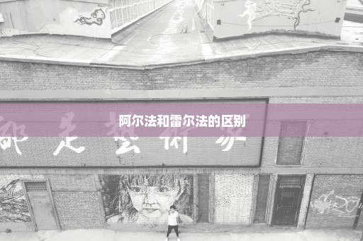 阿尔法和雷尔法的区别