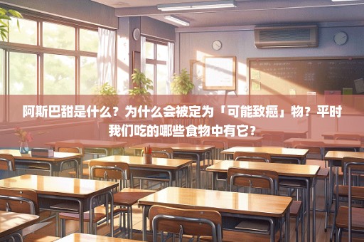 阿斯巴甜是什么？为什么会被定为「可能致癌」物？平时我们吃的哪些食物中有它？