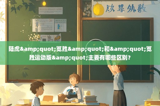 陆虎"览胜"和"览胜运动版"主要有哪些区别？