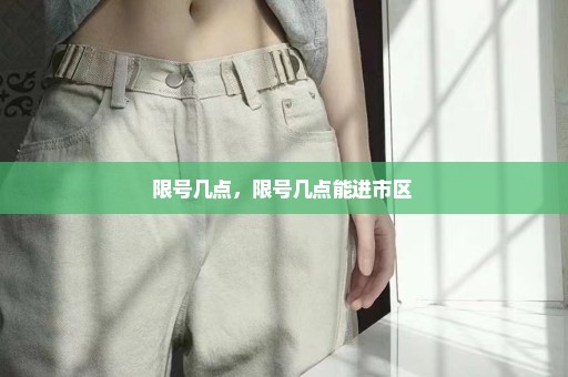 限号几点，限号几点能进市区 