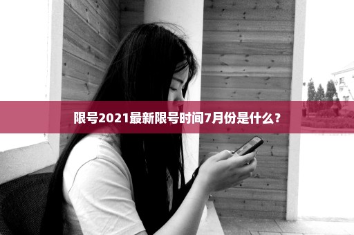 限号2021最新限号时间7月份是什么？