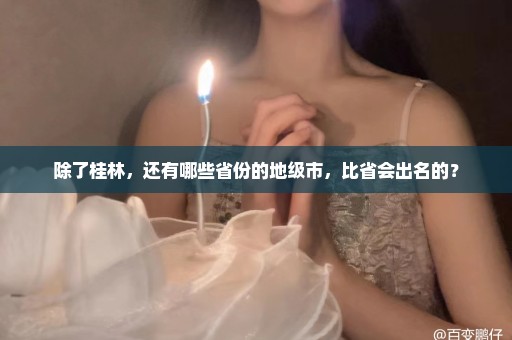 除了桂林，还有哪些省份的地级市，比省会出名的？