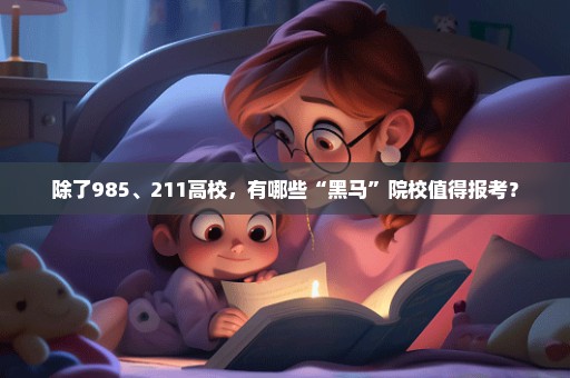 除了985、211高校，有哪些“黑马”院校值得报考？
