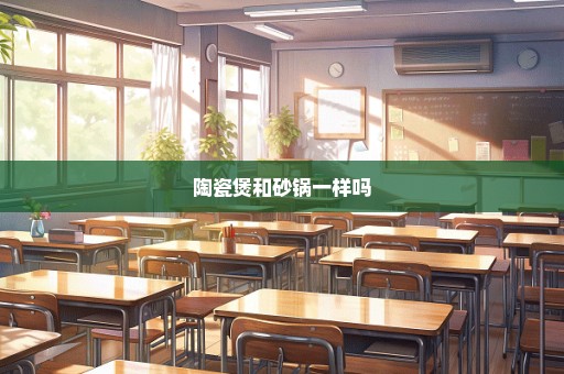 陶瓷煲和砂锅一样吗