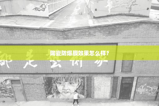 陶瓷防爆膜效果怎么样？