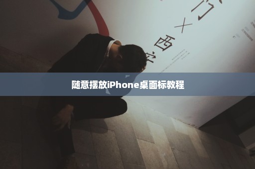 随意摆放iPhone桌面标教程