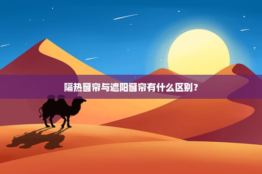 隔热窗帘与遮阳窗帘有什么区别？