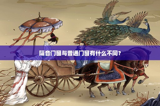 隔音门窗与普通门窗有什么不同？