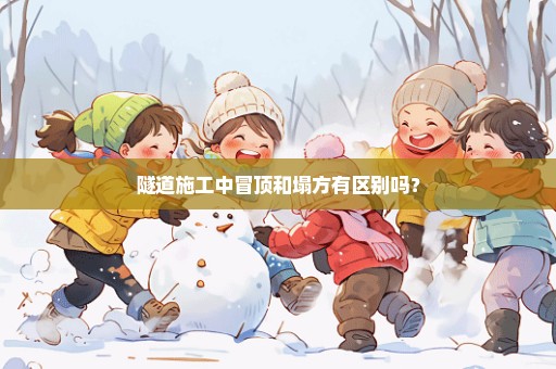 隧道施工中冒顶和塌方有区别吗？