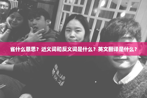 雀什么意思？近义词和反义词是什么？英文翻译是什么？