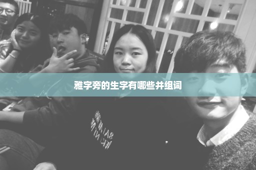 雅字旁的生字有哪些并组词