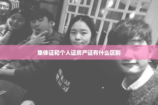集体证和个人证房产证有什么区别