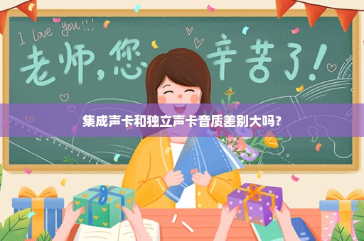 集成声卡和独立声卡音质差别大吗？