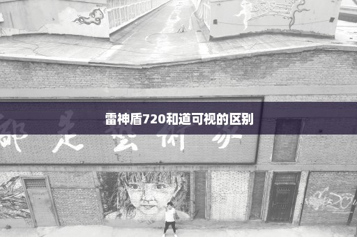 雷神盾720和道可视的区别