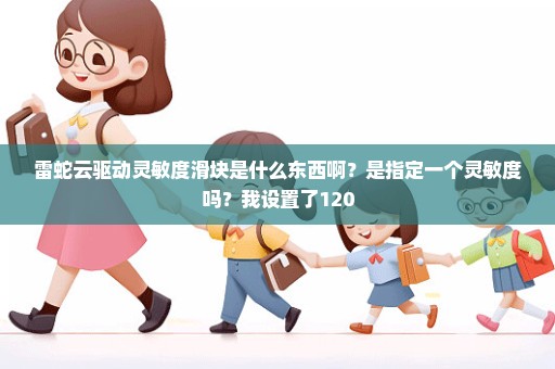 雷蛇云驱动灵敏度滑块是什么东西啊？是指定一个灵敏度吗？我设置了120