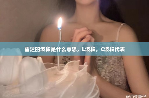 雷达的波段是什么意思，L波段，C波段代表