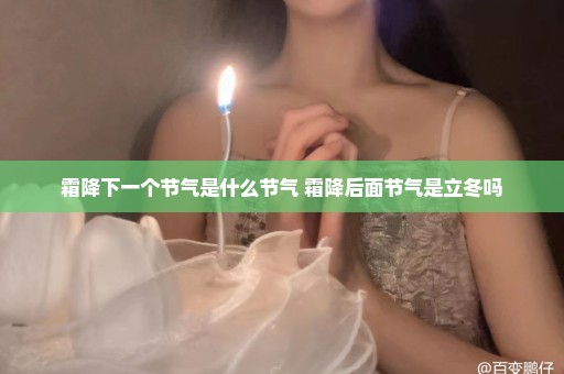 霜降下一个节气是什么节气 霜降后面节气是立冬吗