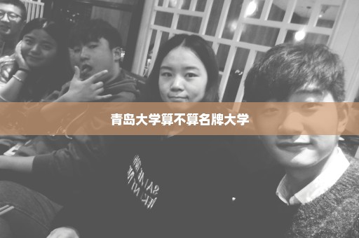 青岛大学算不算名牌大学