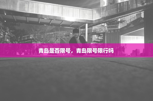 青岛是否限号，青岛限号限行吗 