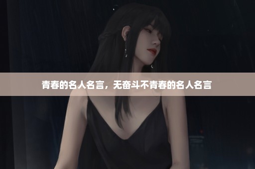 青春的名人名言，无奋斗不青春的名人名言 